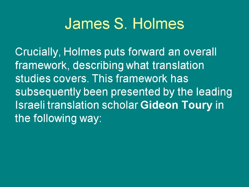 James S. Holmes Crucially, Holmes puts forward an overall framework, describing what translation studies